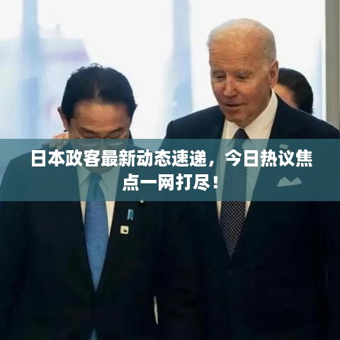 日本政客最新動(dòng)態(tài)速遞，今日熱議焦點(diǎn)一網(wǎng)打盡！