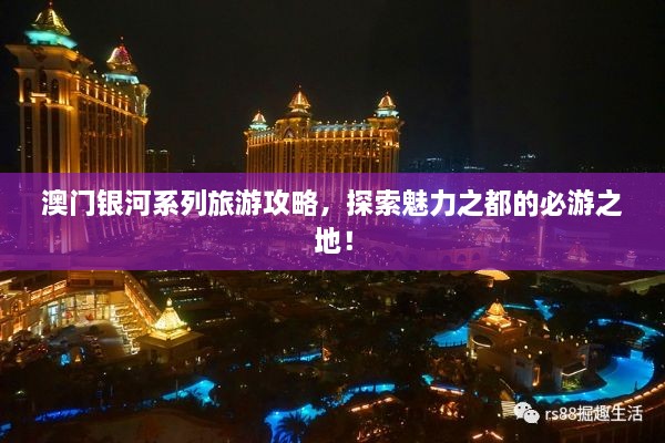 澳門銀河系列旅游攻略，探索魅力之都的必游之地！