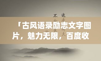 「古風(fēng)語(yǔ)錄勵(lì)志文字圖片，魅力無(wú)限，百度收錄標(biāo)準(zhǔn)吸睛標(biāo)題」