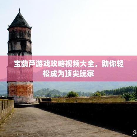 寶葫蘆游戲攻略視頻大全，助你輕松成為頂尖玩家
