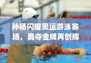 孫楊閃耀奧運(yùn)游泳賽場(chǎng)，勇奪金牌再創(chuàng)輝煌！
