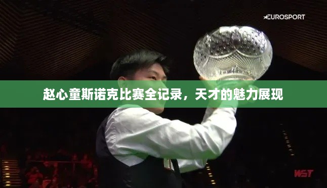 趙心童斯諾克比賽全記錄，天才的魅力展現(xiàn)