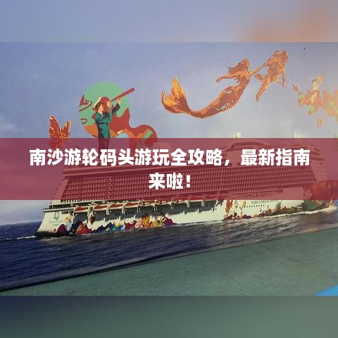 南沙游輪碼頭游玩全攻略，最新指南來啦！
