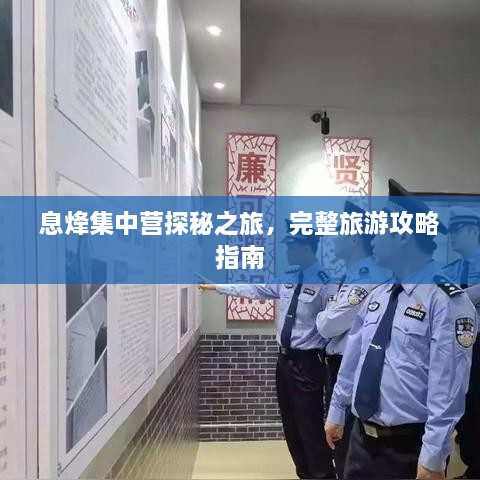 息烽集中營(yíng)探秘之旅，完整旅游攻略指南