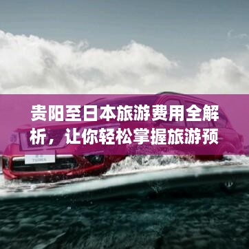 貴陽(yáng)至日本旅游費(fèi)用全解析，讓你輕松掌握旅游預(yù)算！